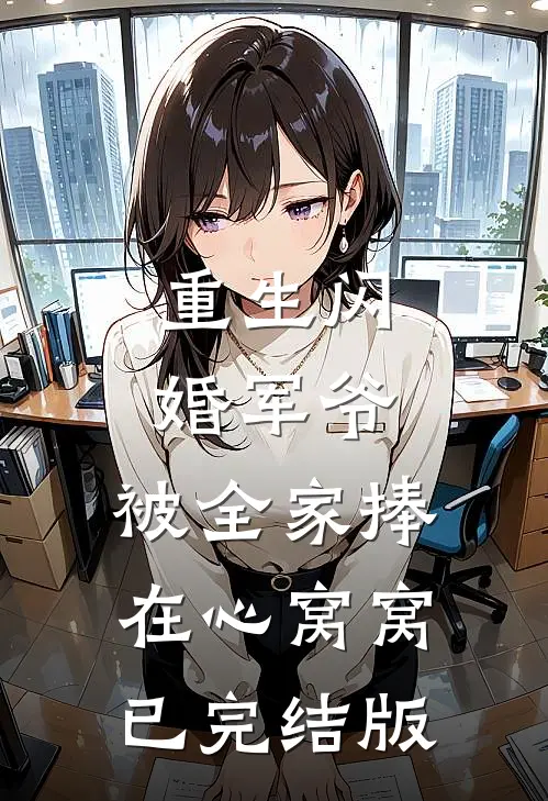 重生闪婚军爷，被全家捧在心窝窝已完结版