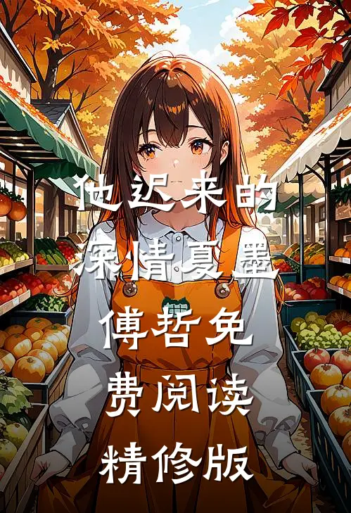 他迟来的深情 夏墨 傅哲免费阅读精修版