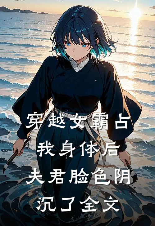 穿越女霸占我身体后，夫君脸色阴沉了全文