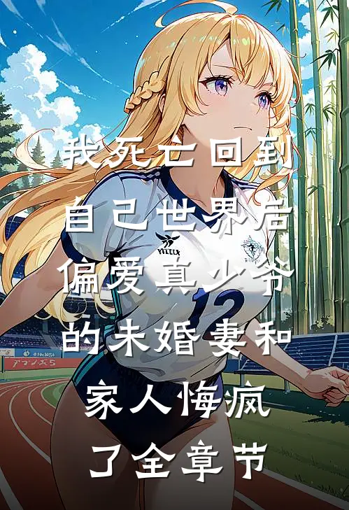 我死亡回到自己世界后，偏爱真少爷的未婚妻和家人悔疯了全章节