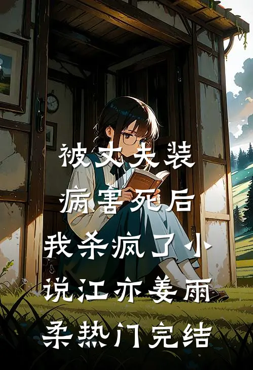 被丈夫装病害死后，我杀疯了小说江亦姜雨柔热门完结
