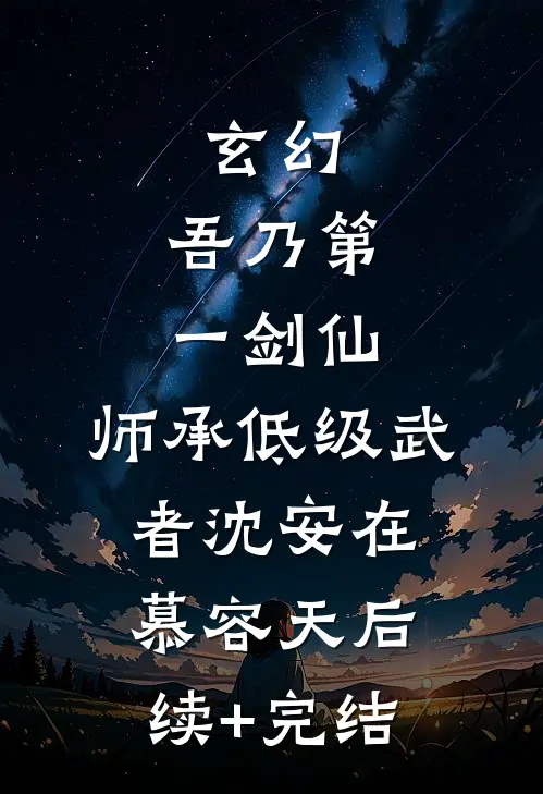 玄幻：吾乃第一剑仙，师承低级武者沈安在慕容天后续+完结