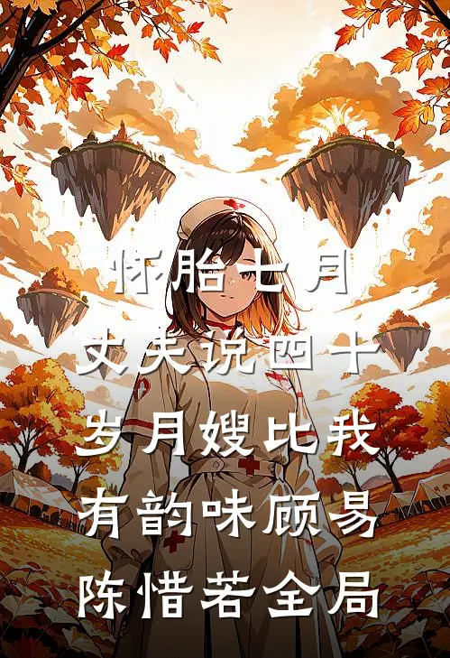 怀胎七月，丈夫说四十岁月嫂比我有韵味顾易陈惜若全局