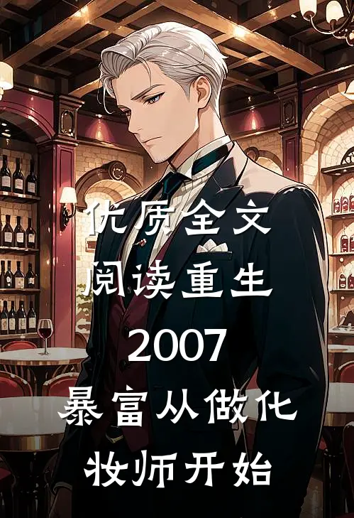 优质全文阅读重生2007，暴富从做化妆师开始