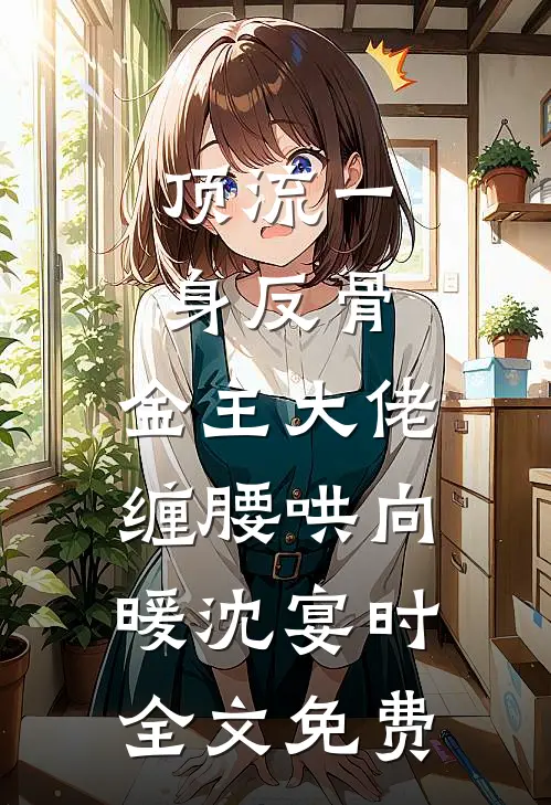 顶流一身反骨，金主大佬缠腰哄向暖沈宴时全文免费