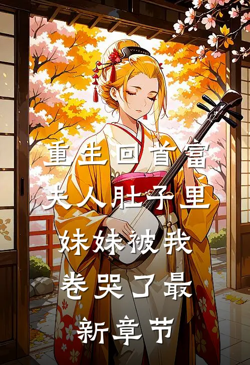 重生回首富夫人肚子里，妹妹被我卷哭了最新章节