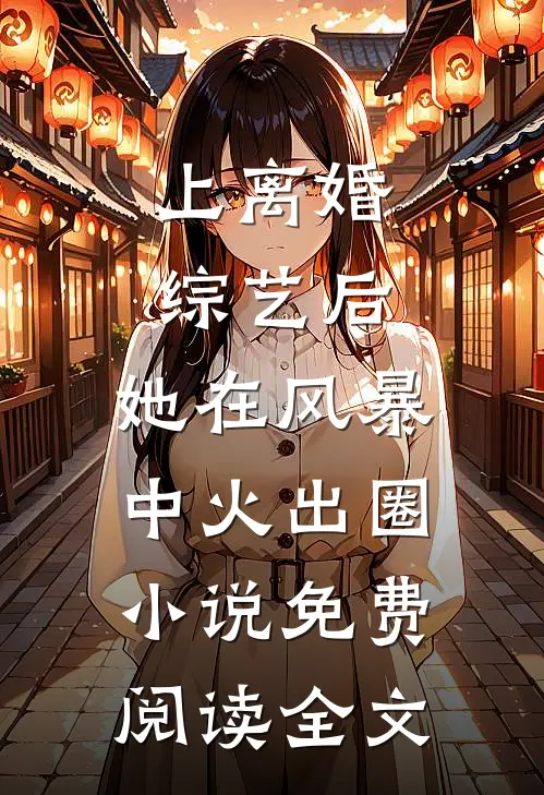 上离婚综艺后，她在风暴中火出圈小说免费阅读全文