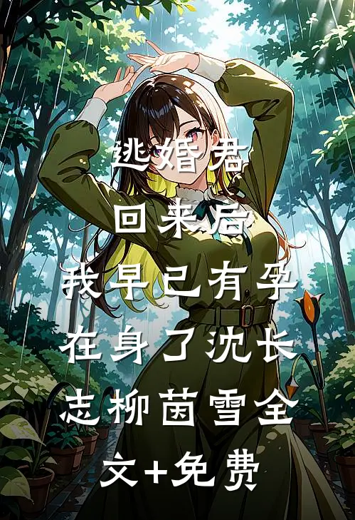 逃婚君回来后，我早已有孕在身了沈长志柳茵雪全文+免费