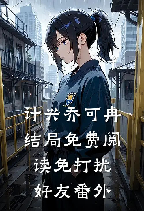 计兴乔可冉结局免费阅读免打扰好友番外