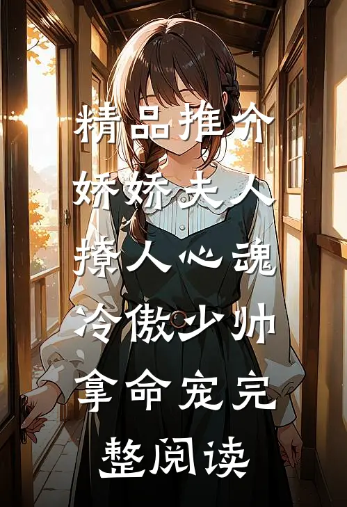 精品推介娇娇夫人撩人心魂,冷傲少帅拿命宠完整阅读