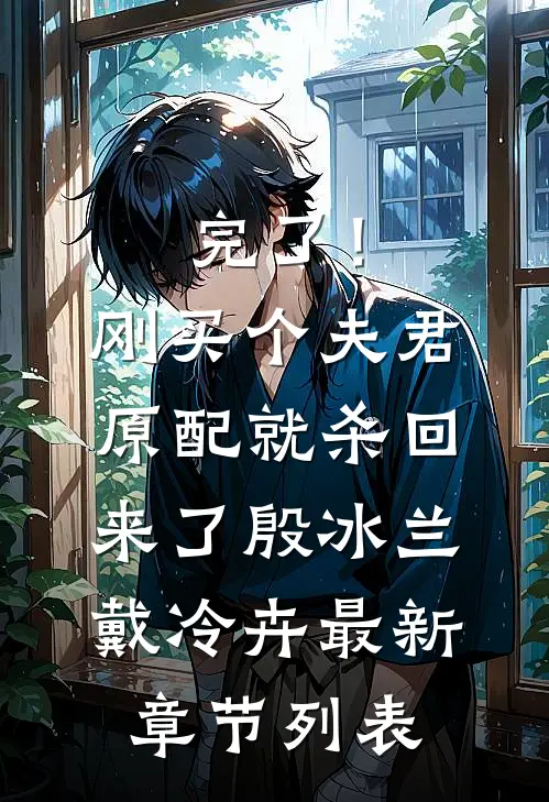 完了！刚买个夫君，原配就杀回来了殷冰兰戴冷卉最新章节列表