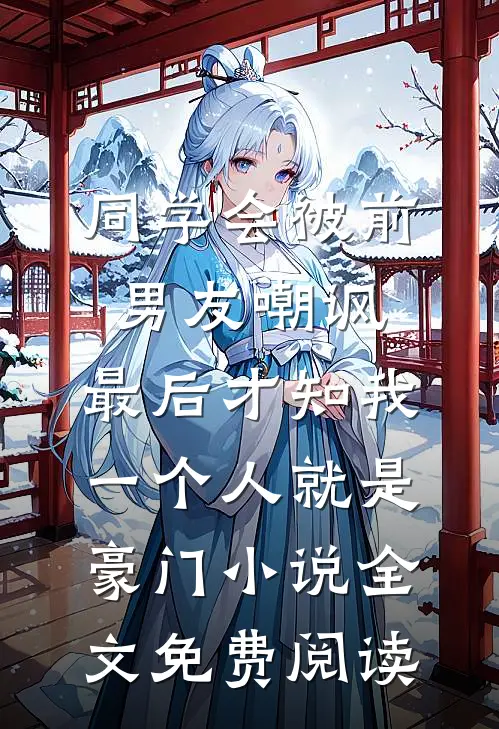 同学会被前男友嘲讽，最后才知我一个人就是豪门小说全文免费阅读