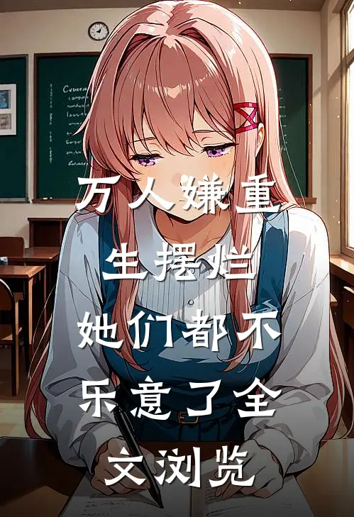 万人嫌重生摆烂，她们都不乐意了全文浏览
