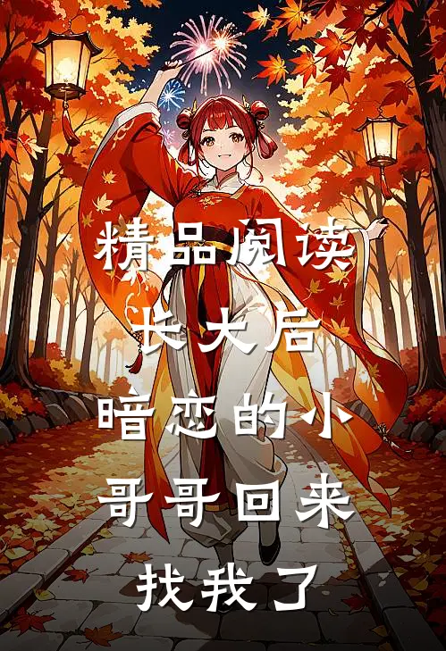 精品阅读长大后,暗恋的小哥哥回来找我了