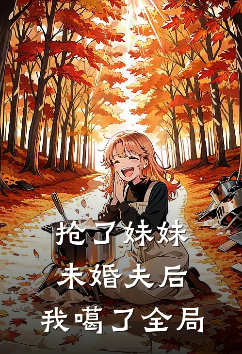 抢了妹妹未婚夫后，我噶了全局