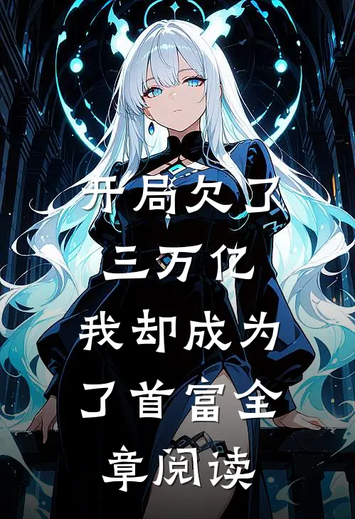 开局欠了三万亿，我却成为了首富全章阅读