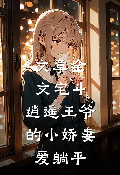文章全文宅斗：逍遥王爷的小娇妻爱躺平