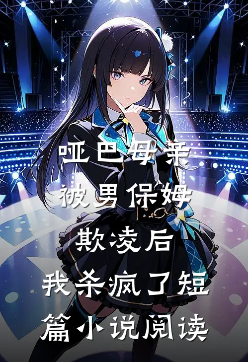 哑巴母亲被男保姆欺凌后，我杀疯了短篇小说阅读