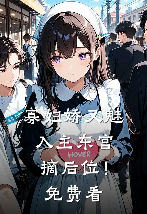 寡妇娇又魅，入主东宫，摘后位！免费看