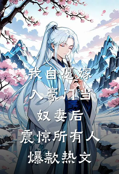 我自愿嫁入豪门当奴妻后，震惊所有人爆款热文