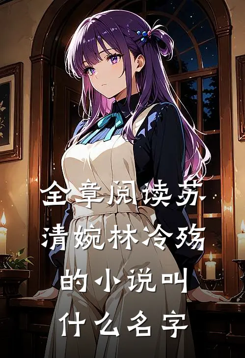 全章阅读苏清婉林冷殇的小说叫什么名字