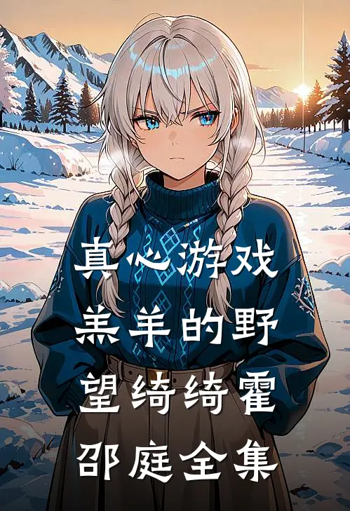 真心游戏：羔羊的野望绮绮霍邵庭全集