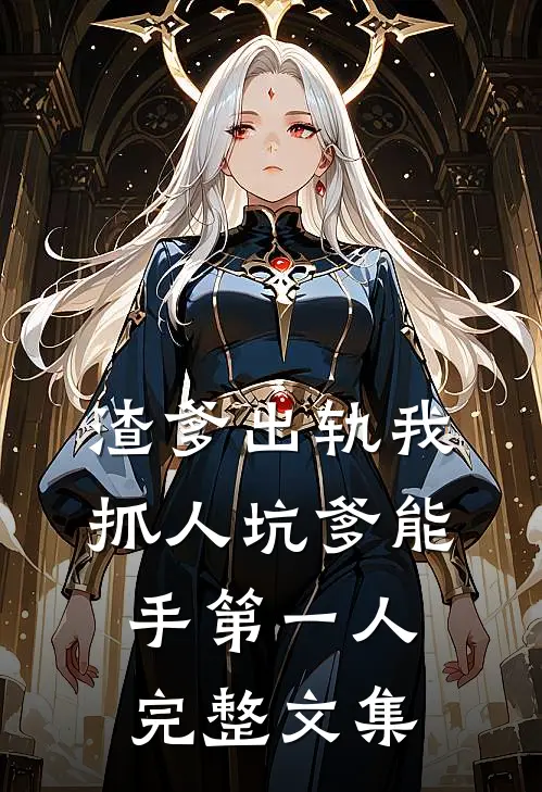 渣爹出轨我抓人坑爹能手第一人完整文集