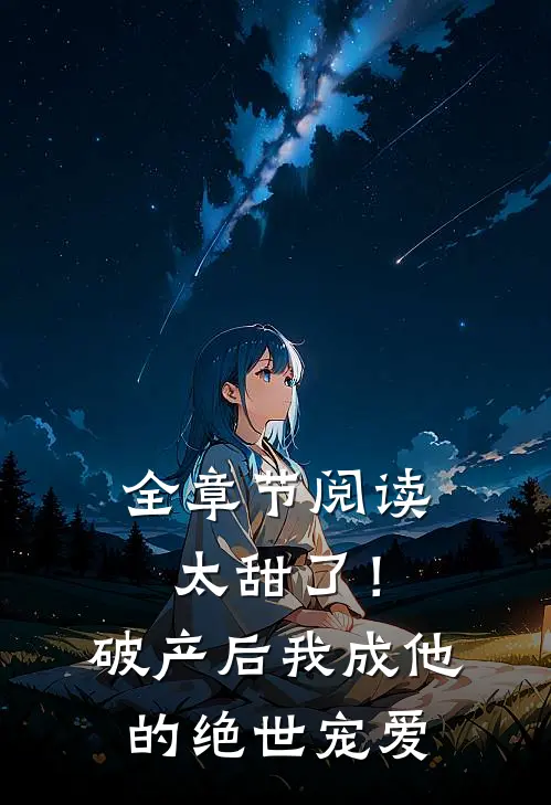 全章节阅读太甜了！破产后，我成他的绝世宠爱