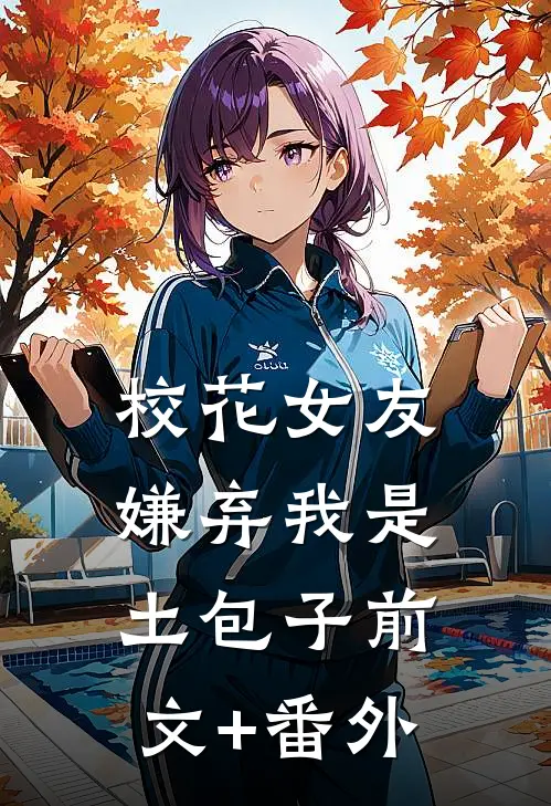 校花女友嫌弃我是土包子前文+番外