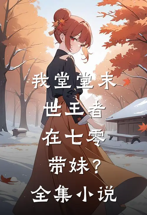 我堂堂末世王者，在七零带妹？全集小说