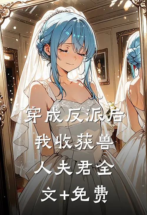 穿成反派后，我收获兽人夫君全文+免费