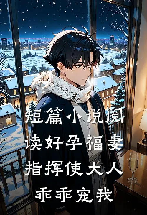 短篇小说阅读好孕福妻：指挥使大人乖乖宠我