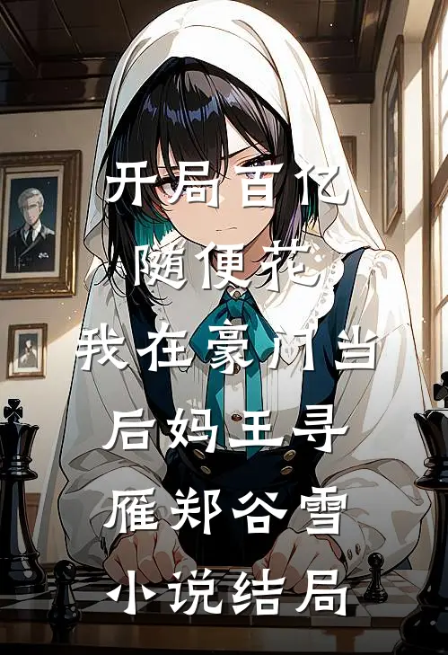 开局百亿随便花：我在豪门当后妈王寻雁郑谷雪小说结局