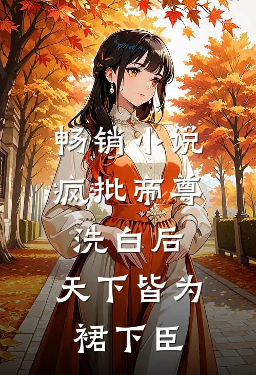 畅销小说疯批帝尊洗白后，天下皆为裙下臣