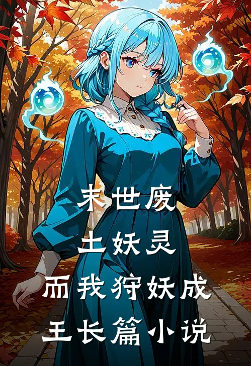 末世废土妖灵，而我狩妖成王长篇小说