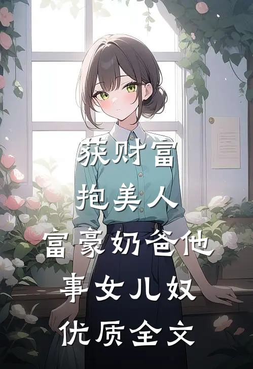 获财富，抱美人，富豪奶爸他事女儿奴优质全文
