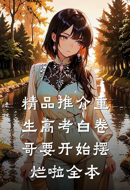 精品推介重生高考白卷哥要开始摆烂啦全本