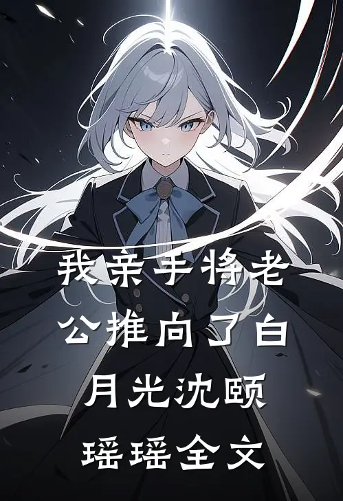 我亲手将老公推向了白月光沈颐瑶瑶全文