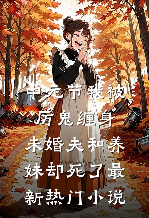 中元节我被厉鬼缠身，未婚夫和养妹却死了最新热门小说