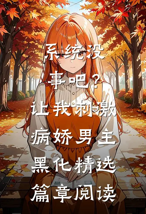 系统没事吧？让我刺激病娇男主黑化精选篇章阅读