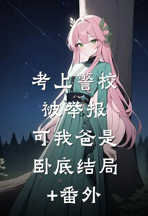 考上警校被举报，可我爸是卧底结局+番外