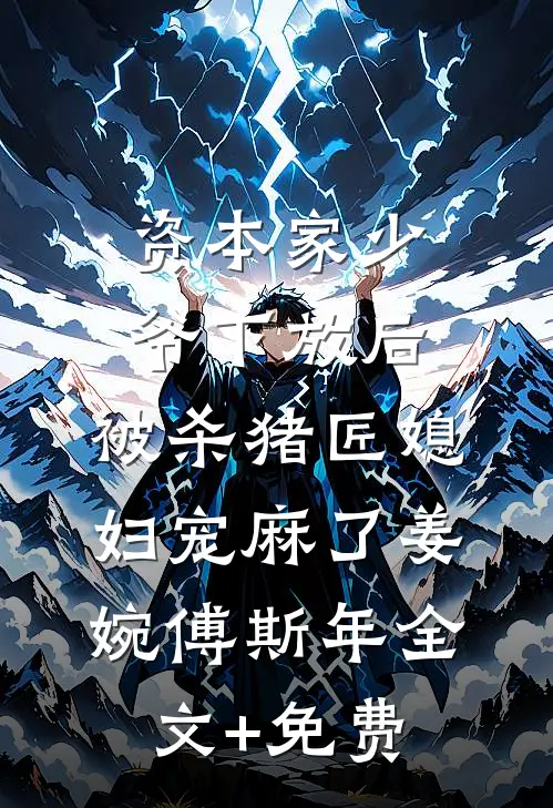 资本家少爷下放后，被杀猪匠媳妇宠麻了姜婉傅斯年全文+免费