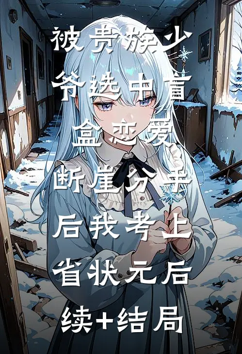 被贵族少爷选中盲盒恋爱，断崖分手后我考上省状元后续+结局