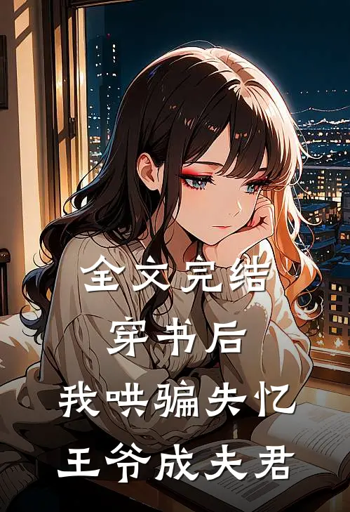 全文完结穿书后，我哄骗失忆王爷成夫君