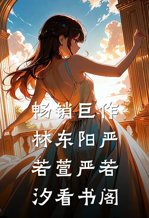 畅销巨作林东阳严若萱严若汐看书阁