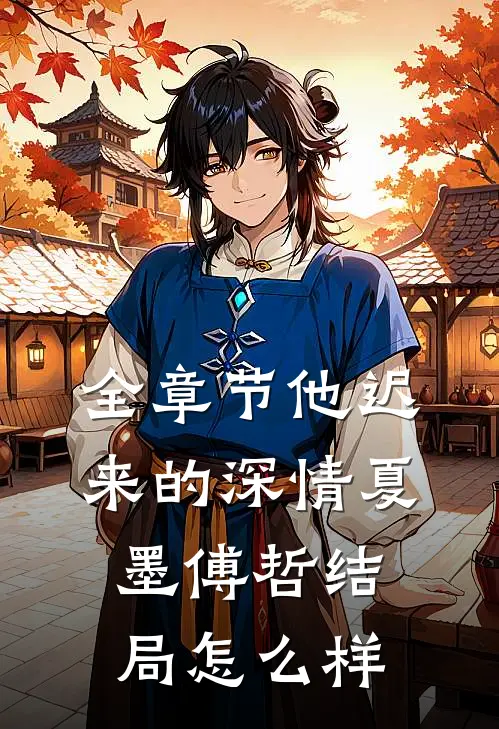 全章节他迟来的深情夏墨傅哲结局怎么样
