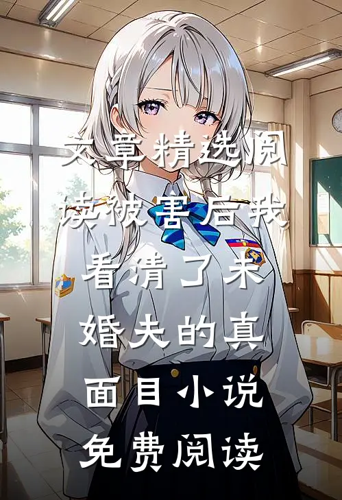 文章精选阅读被害后我看清了未婚夫的真面目小说免费阅读