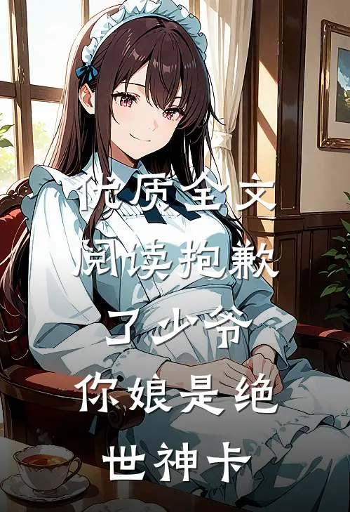 优质全文阅读抱歉了少爷，你娘是绝世神卡