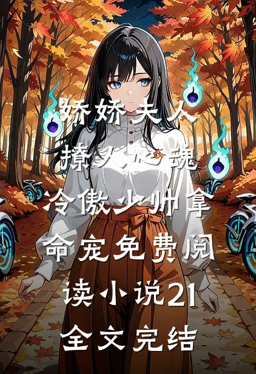 娇娇夫人撩人心魂,冷傲少帅拿命宠免费阅读小说 21全文完结