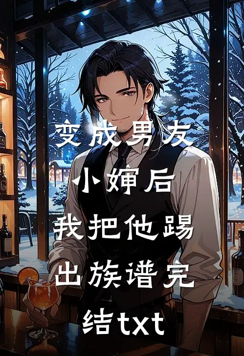变成男友小婶后，我把他踢出族谱完结txt
